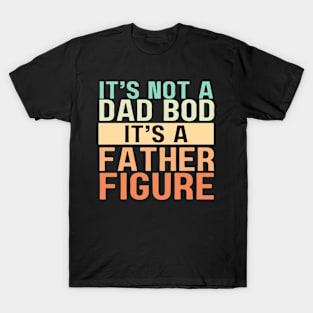 It's Not A Dad Bod It's A Father Figure T-Shirt